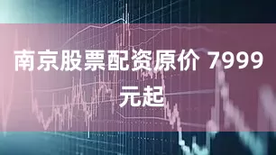 南京股票配资原价 7999 元起