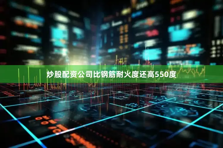 炒股配资公司比钢筋耐火度还高550度