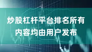 炒股杠杆平台排名所有内容均由用户发布