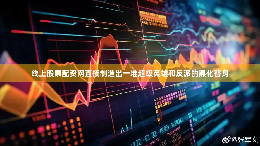 线上股票配资网直接制造出一堆超级英雄和反派的黑化替身