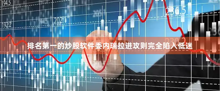 排名第一的炒股软件委内瑞拉进攻则完全陷入低迷
