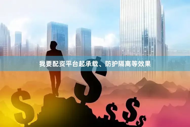 我要配资平台起承载、防护隔离等效果