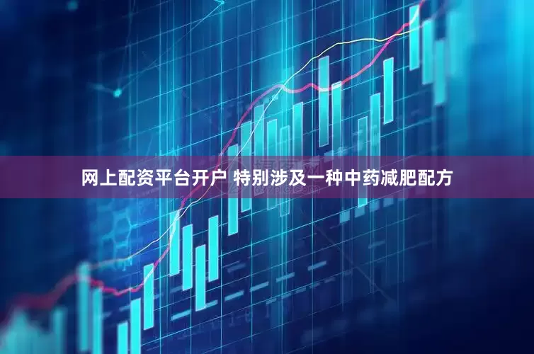 网上配资平台开户 特别涉及一种中药减肥配方