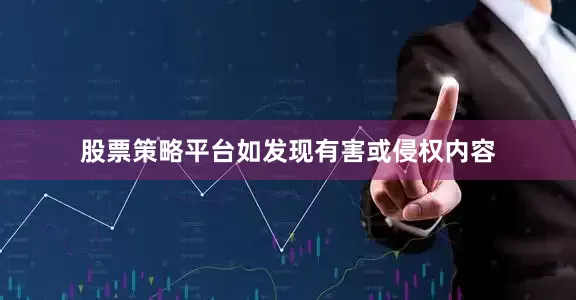 股票策略平台如发现有害或侵权内容