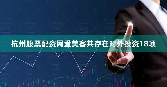 杭州股票配资网爱美客共存在对外投资18项